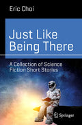 Just Like Being There: A Collection of Science Fiction Short Stories - Paperback