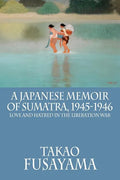 A Japanese Memoir of Sumatra, 1945-1946: Love and Hatred in the Liberation War - Paperback