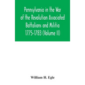 Pennsylvania in the War of the Revolution Associated Battalions and Militia 1775-1783 (Volume II) - Paperback