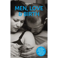 Men, Love & Birth: The Book about Being Present at Birth That Your Pregnant Lover Wants You to Read - Paperback