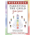 Parenting the Child You Have Workbook: Implement Human Design Into Your Family and Life - Paperback