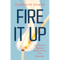 Fire It Up: Four Secrets to Reigniting Intimacy and Joy in Your Relationship - Paperback