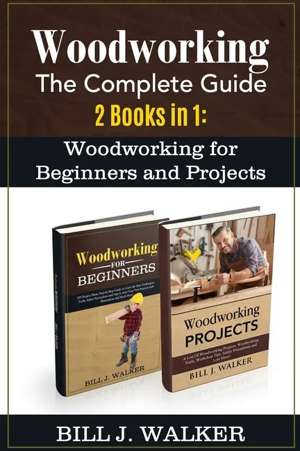 Woodworking: The Complete Guide 2 Books in 1: Woodworking for Beginners and Projects - Paperback