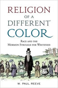 Religion of a Different Color: Race and the Mormon Struggle for Whiteness - Hardcover