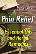 Pain Relief: Essential Oils and Herbal Remedies: (Healthy Healing, Herbal Remedies) - Paperback