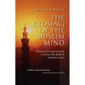 The Closing of the Muslim Mind: How Intellectual Suicide Created the Modern Islamist Crisis - Paperback
