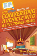 HowExpert Guide to Converting a Vehicle into a Tiny Travel Home: 101 Tips to Learn How to Convert a School Bus, Van, or Other Vehicle into a Tiny Trav - Paperback