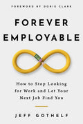 Forever Employable: How to Stop Looking for Work and Let Your Next Job Find You - Paperback