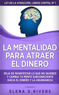 La mentalidad para atraer el dinero: Deja de manifestar lo que no quieres y cambia tu mente subconsciente hacia el dinero y la abundancia - Paperback