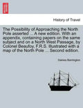 The Possibility of Approaching the North Pole Asserted ... a New Edition. with an Appendix, Containing Papers on the Same Subject and on a North West - Paperback