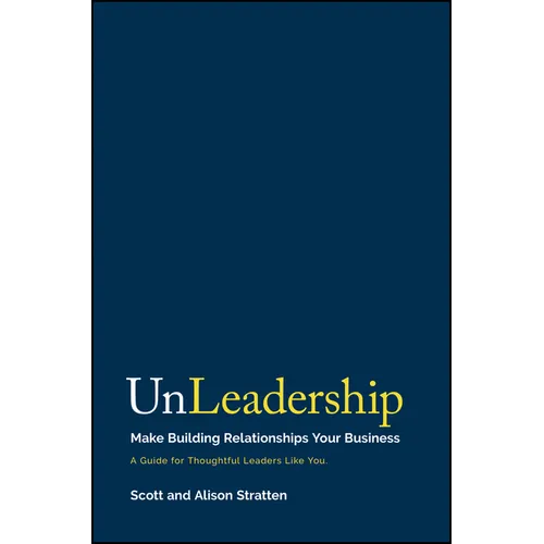Unleadership: Make Building Relationships Your Business - Hardcover