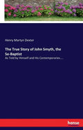The True Story of John Smyth, the Se-Baptist: As Told by Himself and His Contemporaries.... - Paperback