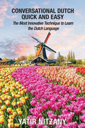 Conversational Dutch Quick and Easy: The Most Innovative Technique to Learn the Dutch Language - Paperback