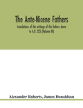 The Ante-Nicene fathers. translations of the writings of the fathers down to A.D. 325 (Volume III) - Paperback