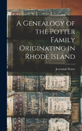 A Genealogy of the Potter Family Originating in Rhode Island - Hardcover