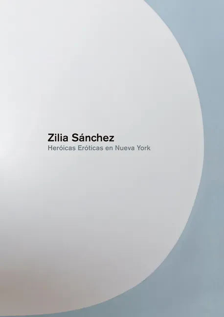 Zilia Sanchez: Heroicas Eroticas En Nueva York - Hardcover