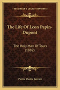 The Life of Leon Papin-DuPont: The Holy Man of Tours (1882) - Paperback