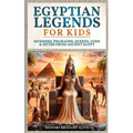 Egyptian Legends For Kids: Mummies, Pharaohs, Queens, Gods & Myths From Ancient Egypt - Paperback
