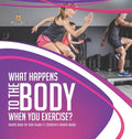 What Happens to the Body When You Exercise? Health Book for Kids Grade 5 Children's Health Books - Hardcover