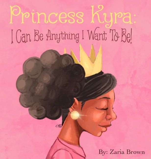 Princess Kyra: I Can Be Anything I Want to Be! - Hardcover