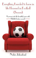 Everything I needed to know in life I learned in Football (Soccer): A passage into the beautiful game with Middle Eastern accent! - Paperback