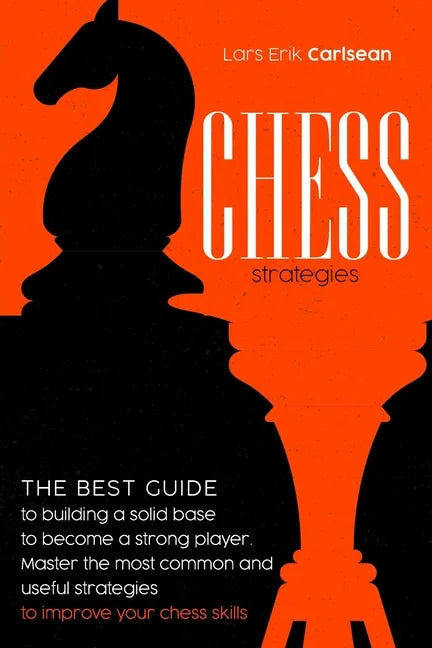 Chess Strategies: : The best guide to building a solid base to become a strong player. Master the most common and useful strategies to i - Paperback