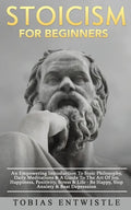 Stoicism For Beginners: An Empowering Introduction To Stoic Philosophy, Daily Meditations & A Guide To The Art Of Joy, Happiness, Positivity, - Paperback