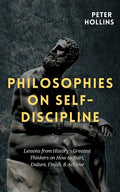 Philosophies on Self-Discipline: Lessons from History's Greatest Thinkers on How to Start, Endure, Finish, & Achieve - Paperback