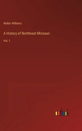 A History of Northeast Missouri: Vol. 1 - Hardcover