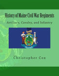 History of Maine Civil War Regiments: Artillery, Cavalry, and Infantry - Paperback