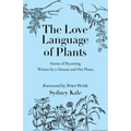 The Love Language of Plants: Stories of Becoming Written by a Human and Her Plants - Paperback