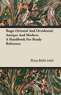 Rugs; Oriental And Occidental, Antique And Modern. A Handbook For Ready Reference - Paperback