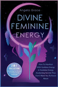 Divine Feminine Energy: How To Manifest With Goddess Energy, & Feminine Energy Awakening Secrets They Don't Want You To Know About (Manifesting For Wo - Paperback