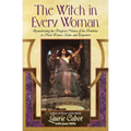 The Witch in Every Woman: Reawakening the Magical Nature of the Feminine to Heal, Protect, Create, and Empower - Paperback
