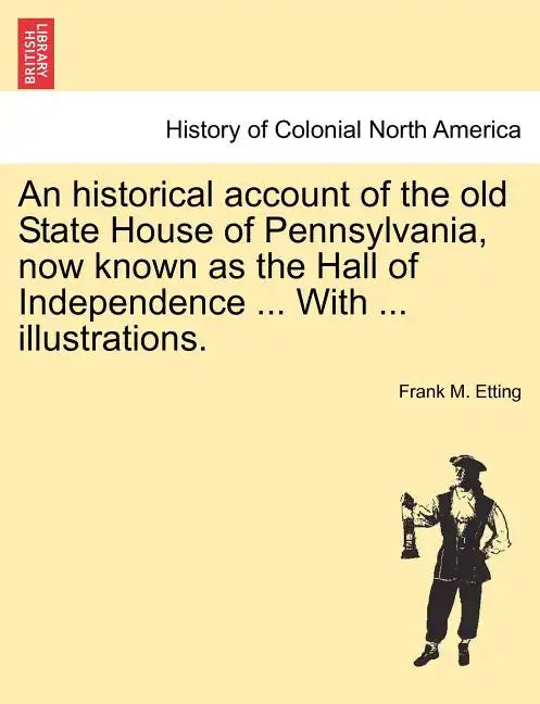 An Historical Account of the Old State House of Pennsylvania, Now Known as the Hall of Independence ... with ... Illustrations. - Paperback