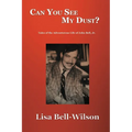 Can You See My Dust?: Tales of the Adventurous Life of John Bell, Jr. - Paperback