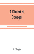A dialect of Donegal: being the speech of Meenawannia in the parish of Glenties. Phonology and texts - Paperback
