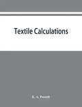 Textile calculations: a complete guide to all calculations relating to the construction of all kinds of yarns and fabrics, the analysis of cloth, etc. - Paperback