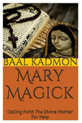Mary Magick: Calling Forth The Divine Mother For Help - Paperback