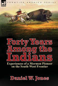 Forty Years Among the Indians: Experiences of a Mormon Pioneer on the South-West Frontier - Hardcover