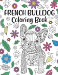 French Bulldog Coloring Book: A Cute Adult Coloring Books for French Bulldog Owner, Best Gift for Dog Lovers - Paperback