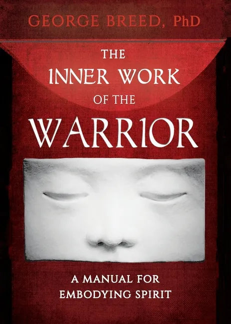 The Inner Work of the Warrior: A Manual for Embodying Spirit - Paperback