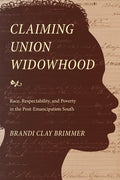 Claiming Union Widowhood: Race, Respectability, and Poverty in the Post-Emancipation South - Hardcover