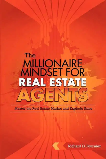 The Millionaire Mindset for Real Estate Agents: Master the Real Estate Market & Explode Sales - Paperback