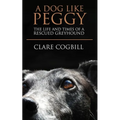 A Dog Like Peggy: The Life and Times of a Rescued Greyhound - Paperback