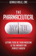 The Pharmaceutical Myth: Letting Food be Your Medicine is the Answer for Perfect Health - Paperback