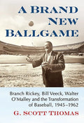 A Brand New Ballgame: Branch Rickey, Bill Veeck, Walter O'Malley and the Transformation of Baseball, 1945-1962 - Paperback