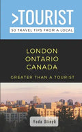Greater Than a Tourist- London Ontario Canada: 50 Travel Tips from a Local - Paperback