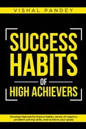 Success Habits of High Achievers: Develop High Performance Habits, Sense of Urgency, Problem Solving Skills, and Achieve Your Goals - Paperback