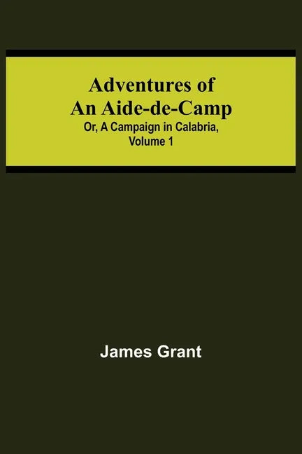 Adventures of an Aide-de-Camp; or, A Campaign in Calabria, Volume 1 - Paperback